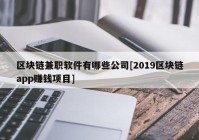 区块链兼职软件有哪些公司[2019区块链app赚钱项目]