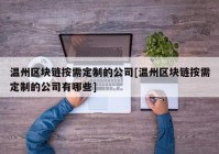 温州区块链按需定制的公司[温州区块链按需定制的公司有哪些]