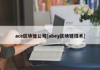 ace区块链公司[abey区块链技术]