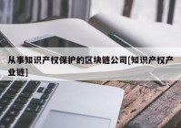 从事知识产权保护的区块链公司[知识产权产业链]