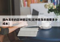 国内发币的区块链公司[区块链发币需要多少成本]