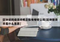 区块链网络货币概念股有哪些公司[区块链货币是什么意思]