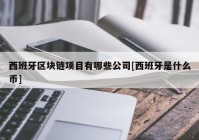 西班牙区块链项目有哪些公司[西班牙是什么币]