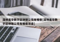 深圳龙华数字区块链公司有哪些[深圳龙华数字区块链公司有哪些项目]