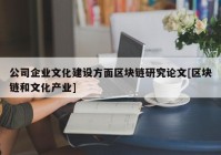 公司企业文化建设方面区块链研究论文[区块链和文化产业]