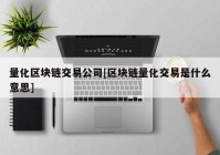 量化区块链交易公司[区块链量化交易是什么意思]