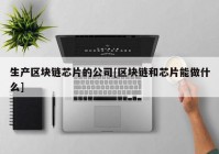 生产区块链芯片的公司[区块链和芯片能做什么]