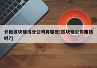 长做区块链得分公司有哪些[区块链公司赚钱吗?]