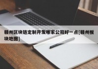 赣州区块链定制开发哪家公司好一点[赣州板块地图]