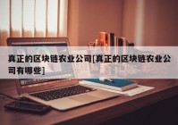 真正的区块链农业公司[真正的区块链农业公司有哪些]