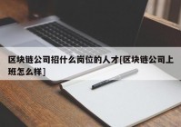 区块链公司招什么岗位的人才[区块链公司上班怎么样]