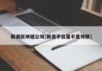 新派区块链公司[新派平台是不是传销]