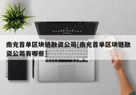 南充首单区块链融资公司[南充首单区块链融资公司有哪些]