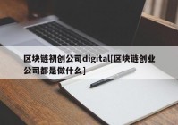 区块链初创公司digital[区块链创业公司都是做什么]